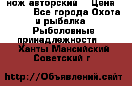 нож авторский  › Цена ­ 3 000 - Все города Охота и рыбалка » Рыболовные принадлежности   . Ханты-Мансийский,Советский г.